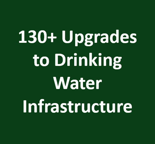 Dark green box with white text reading "130+ Upgrades to Drinking Water Infrastructure"